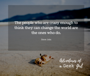 The people who are crazy enough to think they can change the world are the ones who do. -Steve Jobs