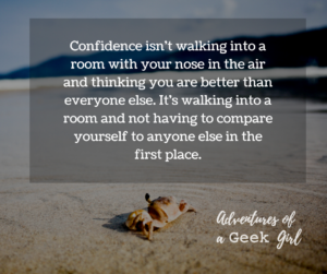 Confidence isn't walking into a room with your nose in the air and thinking you are better than everyone else. It's walking into a room and not having to compare yourself to anyone else in the first place.