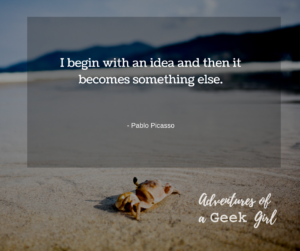 I begin with an idea and then it becomes something else. -Pablo Picasso