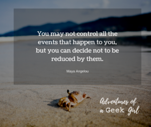 You may not control all the events that happen to you, but you can decide not to be reduced by them -Maya Angelou