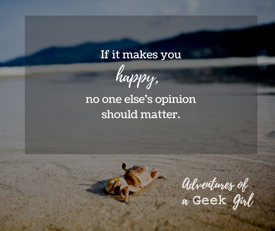 If it makes you happy, no one else's opinion should matter.