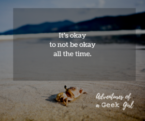 It's okay to not be okay all the time.