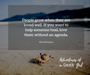 People grow when they are loved well. If you want to help someone heal, love them without an agenda. -Matt McHargue