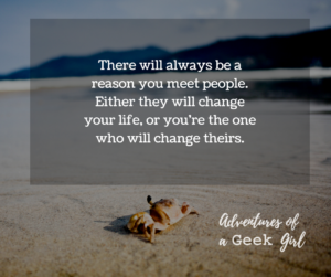 There will always be a reason you meet people. Either they will change your life, or you're the one who will change theirs.