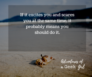 If it excites you and scares you at the same time, it probably means you should do it.