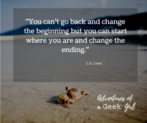 You can't go back and change the beginning but you can start from where you are and change the ending. -C.S. Lewis